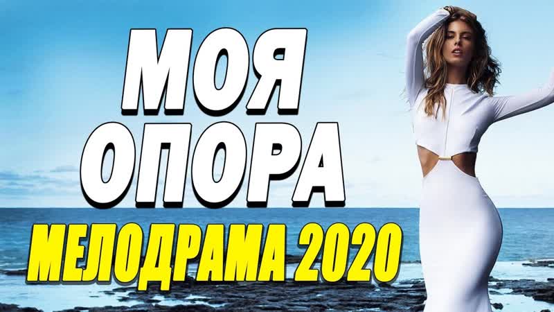 Классический фильм о любви не даст заскучать моя опора русские мелодрамы 2020 новинки