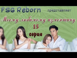 [fsg reborn] моему любимому изменщику | to the dearest intruder 15 серия