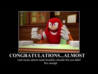 Your meme almost made knuckles chuckle but you didnt flex enough