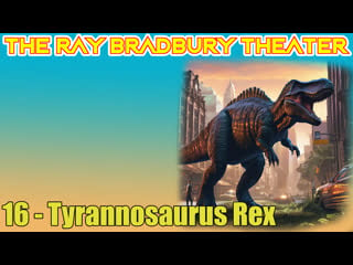 The ray bradbury theater 16 tyrannosaurus rex