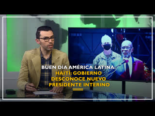 Buen día américa latina haití gobierno desconoce nuevo presidente interino