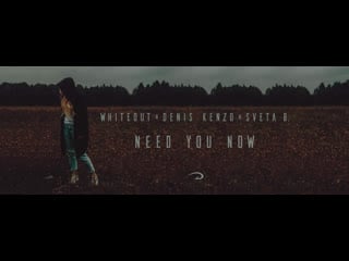 Whiteout x denis kenzo x sveta b need you now (mood video)