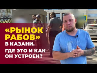 «рынок рабов» в казани где он находится, как устроен и реально ли найти работу?