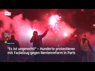 "es ist ungerecht!" – hunderte protestieren mit fackelzug gegen rentenreform in paris