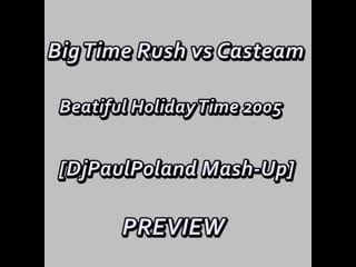 Big time rush vs casteam beatiful holiday time 2005 [djpaulpoland mash up preview]