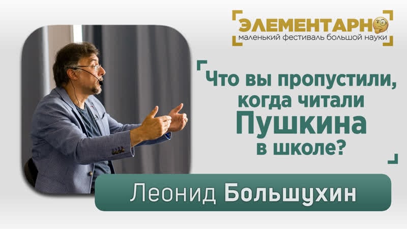Леонид большухин что вы пропустили, когда читали пушкина в школе? фестиваль "элементарно", дзержинск,