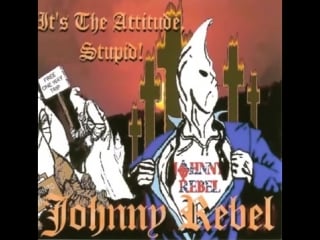 Johnny rebel quit your bitchin nigger!