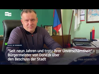 "seit neun jahren und trotz ihrer unverschämtheit" – bürgermeister von donezk über den beschuss der stadt