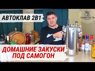 Усные домашние закуски для вашего самогона автоклав 2 в 1 автоклав и самогонный аппарат!