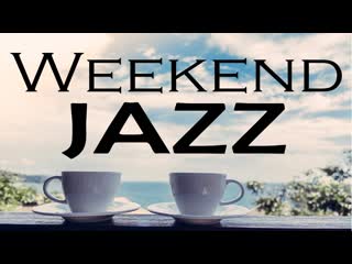 Weekend jazz playlist relaxing bossa nova jazz for nice weekend smooth jazz music