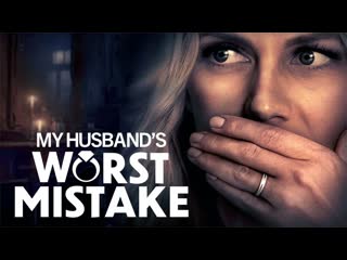 Роковая ошибка моего мужа (2023) my husband's worst mistake