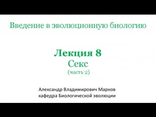 8 секс 2 эсс (эволюционная биология общий курс) марков александр владимирович