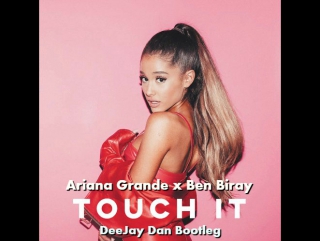 Ariana grande x ben biray touch it (deejay dan bootleg)