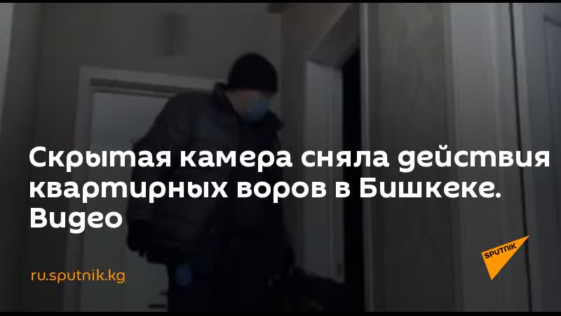 Скрытая камера сняла действия квартирных воров в бишкеке