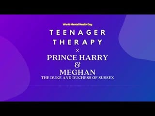 Teenager therapy a conversation with prince harry & meghan, the duke and duchess of sussex
