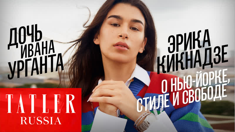 Дочь ивана урганта эрика кикнадзе о стиле, свободе и родителях