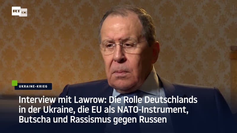 Interview mit lawrow die rolle deutschlands in der ukraine, die eu als nato instrument, butscha und rassismus gegen russen