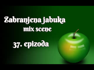 Zabranjena jabuka 37 epizoda mix scene