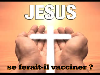 Jésus se ferait il vacciner ?