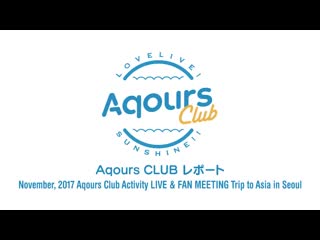 #19 aqours clubレポート november, 2017 aqours club activity live ＆ fan meeting trip to asia in seoul