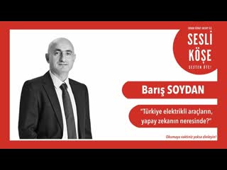 Barış soydan türkiye elektrikli araçların, yapay zekanın sesli köşe 28 kasım 2019 perşeme