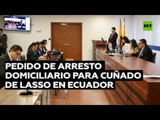 La fiscalía de ecuador pide arresto domiciliario contra el cuñado de guillermo lasso