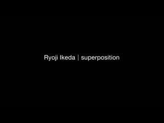 Ryoji ikeda superposition (2013)