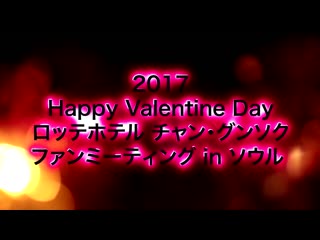 Opening2017 02 18 2017 happy valentine day ロッテホテル チャン・グンソクファンミーティング in ソウル