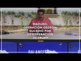 Maduro operación gedeón sucedió por desesperación de trump