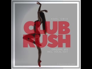 Karl swix club rush (original mix and vocal edit)