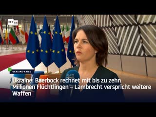 Ukraine baerbock rechnet mit bis zu zehn millionen flüchtlingen – lambrecht verspricht weitere waffen