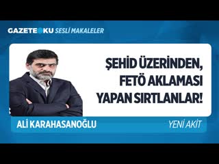 Şehi̇t üzeri̇nden, fetö aklamasi yapan sirtlanlar! (ali karahasanoğlu gazeteoku sesli makale)