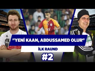 'galatasaray'ın kaan ayhan'ı abdussamed olabilir!' | ali ece & uğur karakullukçu | i̇lk raund #2