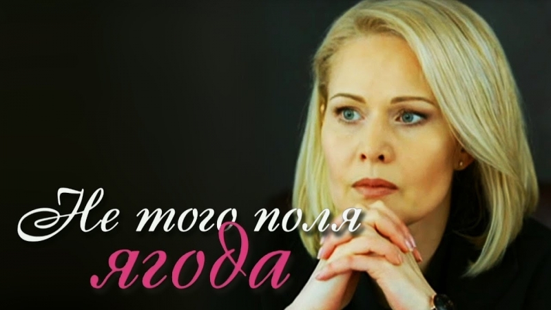 Мелодрама "не того поля ягода" (2016) 1 2 3 4 серия