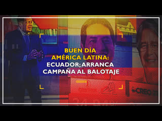 Buen día américa latina ecuador; arranca campaña al balotaje