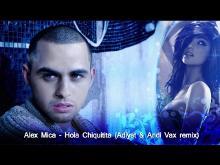 Alex mica hola chiquitita (adiyat & andi vax remix)