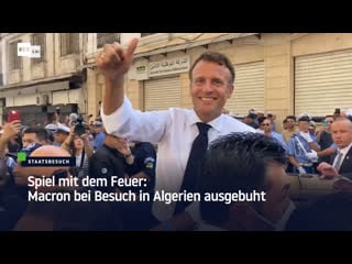 Spiel mit dem feuer macron bei besuch in algerien ausgebuht