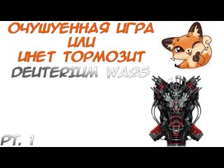 Инет тормозит|deuterium wars (pt 1)