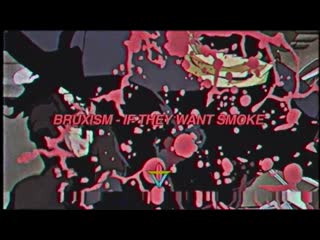 Bruxism if they want smoke (prod anywaywellbeats)