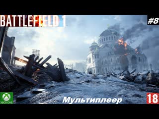 Battlefield 1 (xbox one) мультиплеер #8, во имя царя (без комментариев)