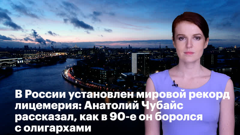 В россии установлен мировой рекорд лицемерия анатолий чубайс рассказал, как в 90 е он боролся с олигархами
