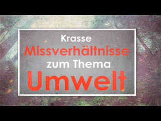 Krasse missverhältnisse zum thema umwelt