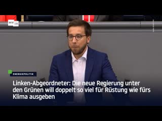 Linken abgeordneter die neue regierung unter den grünen will doppelt so viel für rüstung als wie fürs klima ausgeben