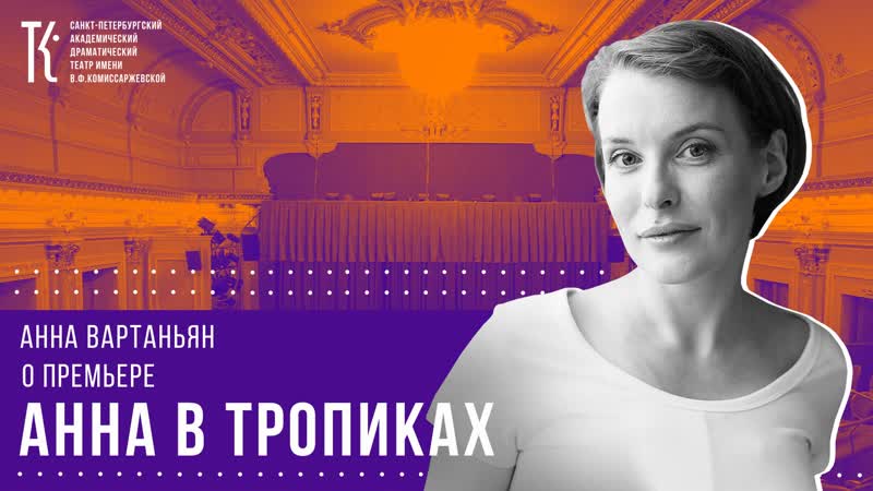 Актриса анна вартаньян о своей роли в спектакле «анна в тропиках»