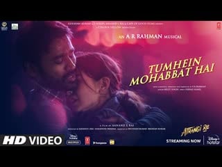 Tumhein mohabbat hai(video)|atrangi re| a r rahman, akshay k,sara a k,dhanush|arijit singh,irshad k