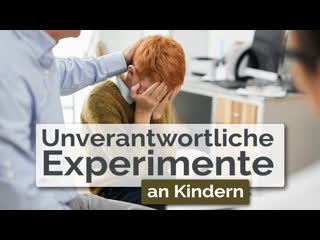 Unverantwortliche experimente an kindern [1 min auf den punkt]