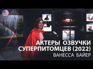 Актеры озвучки «суперпитомцев» (2022) ванесса байер