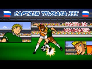 Captain tsubasa iii (русский перевод) часть 02 монмартр