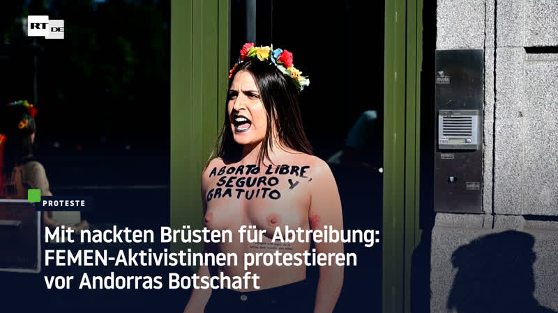 Mit nackten brüsten für abtreibung femen aktivistinnen protestieren vor andorras botschaft