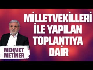 Mi̇lletveki̇lleri̇yle yapilan toplantiya dai̇r (mehmet metiner gazeteoku sesli makale)